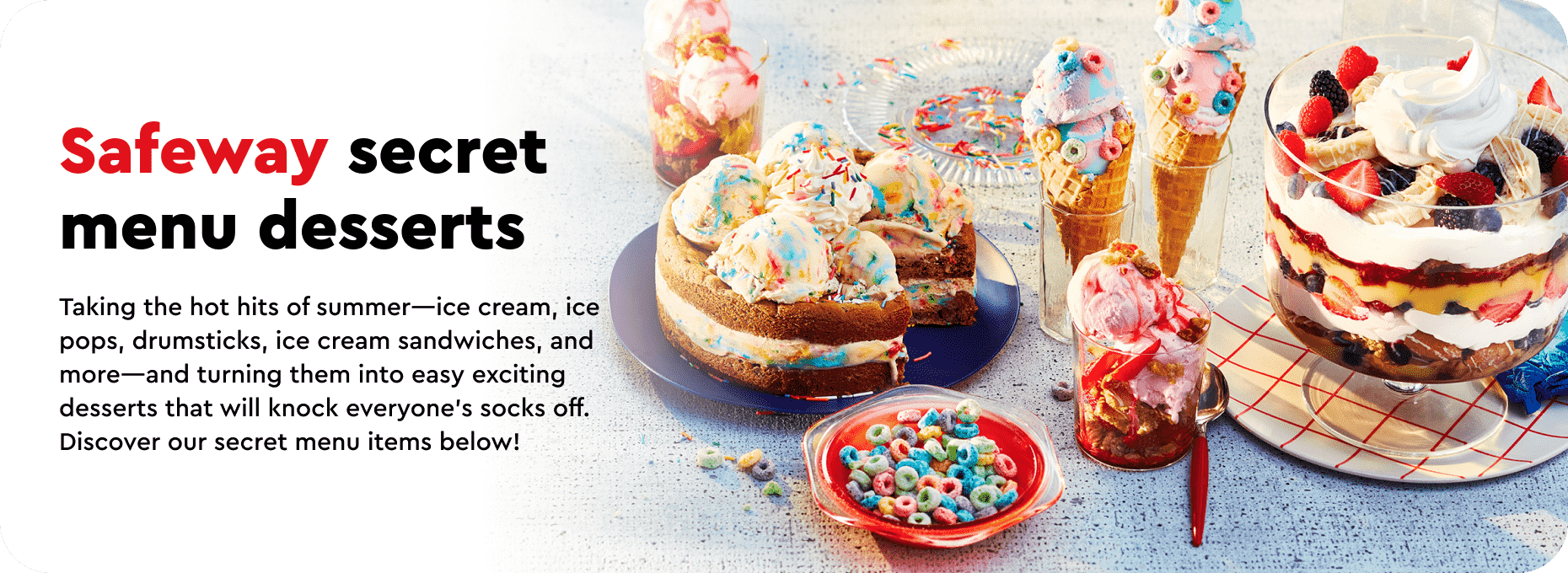 gray table top with assortment of safeway secret menu desserts, including chocolate chip cookie ice cream cake, shortcake sundae, ice cream cones and a berry-cookie trifle